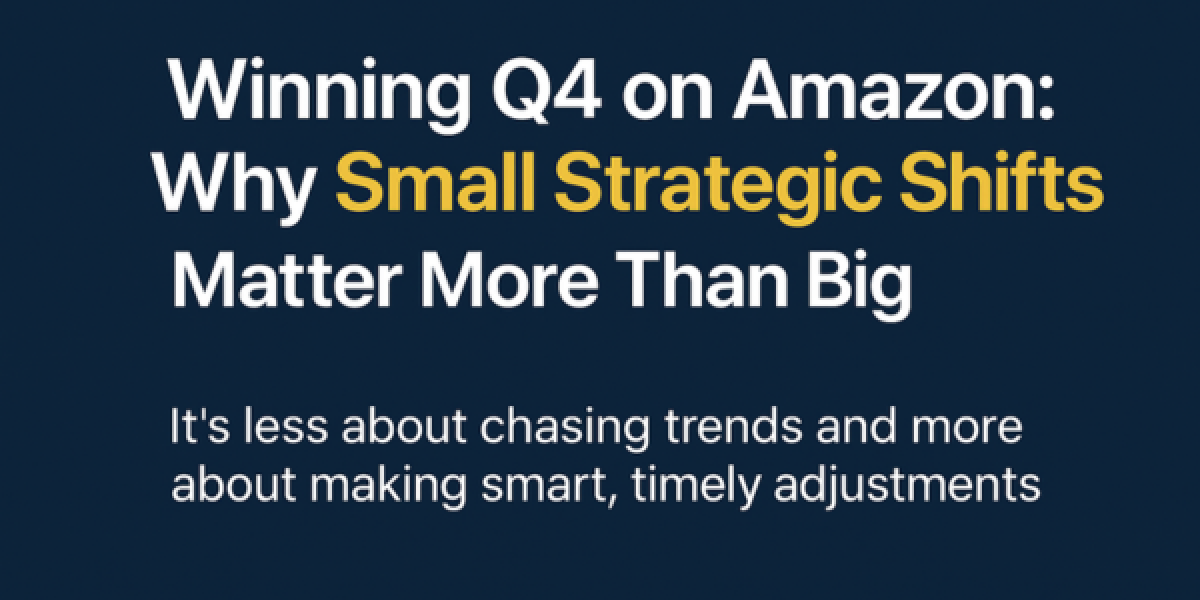 Winning Q4 on Amazon: Why Small Strategic Shifts Matter More Than Big Discounts